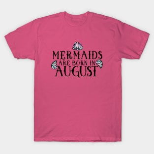 Mermaids are born in August T-Shirt